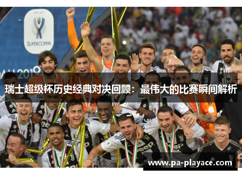 瑞士超级杯历史经典对决回顾：最伟大的比赛瞬间解析