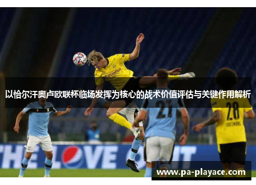 以恰尔汗奥卢欧联杯临场发挥为核心的战术价值评估与关键作用解析
